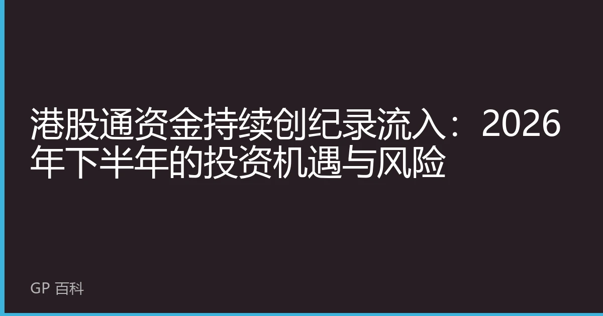 港股通资金持续创纪录流入:2026年下半年的投资机遇与风险